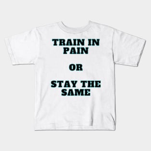 Train In Pain Or Stay the Same Shirt Kids T-Shirt